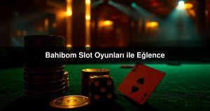 Read more about the article Bahibom Slot Oyunları ile Eğlence