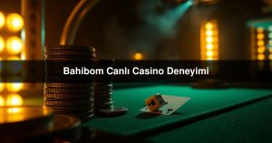 Read more about the article Bahibom Canlı Casino Deneyimi
